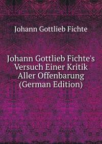 Johann Gottlieb Fichte's Versuch Einer Kritik Aller Offenbarung (German Edition)