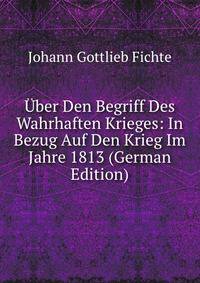Uber Den Begriff Des Wahrhaften Krieges: In Bezug Auf Den Krieg Im Jahre 1813 (German Edition)