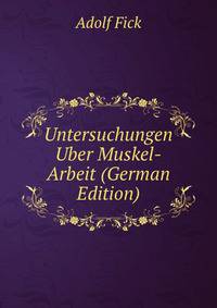 Untersuchungen Uber Muskel-Arbeit (German Edition)