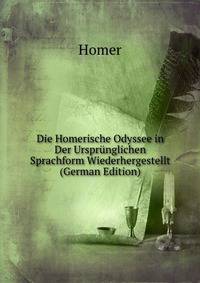 Die Homerische Odyssee in Der Urspr?nglichen Sprachform Wiederhergestellt (German Edition)