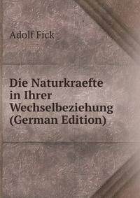 Die Naturkraefte in Ihrer Wechselbeziehung (German Edition)