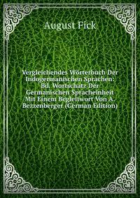 Vergleichendes Worterbuch Der Indogermanischen Sprachen: Bd. Wortschatz Der Germanischen Spracheinheit Mit Einem Begleitwort Von A. Bezzenberger (German Edition)