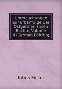 Untersuchungen Zur Erbenfolge Der Ostgermanishcen Rechte, Volume 4 (German Edition)