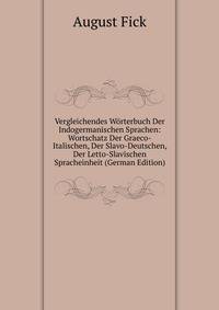 Vergleichendes Worterbuch Der Indogermanischen Sprachen: Wortschatz Der Graeco-Italischen, Der Slavo-Deutschen, Der Letto-Slavischen Spracheinheit (German Edition)