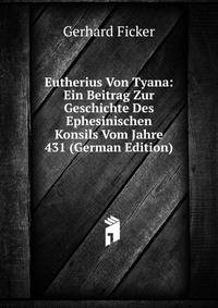 Eutherius Von Tyana: Ein Beitrag Zur Geschichte Des Ephesinischen Konsils Vom Jahre 431 (German Edition)