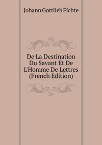 De La Destination Du Savant Et De L'Homme De Lettres (French Edition)