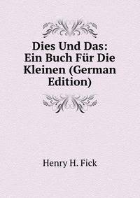 Dies Und Das: Ein Buch Fur Die Kleinen (German Edition)