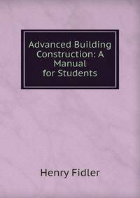 Advanced Building Construction: A Manual for Students