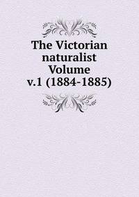 The Victorian naturalist Volume v.1 (1884-1885)