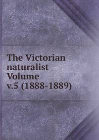 The Victorian naturalist Volume v.5 (1888-1889)