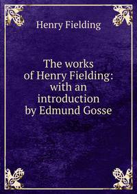 The works of Henry Fielding: with an introduction by Edmund Gosse