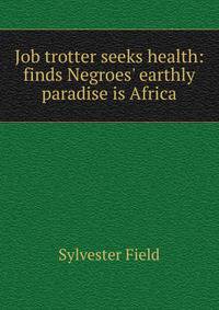 Job trotter seeks health: finds Negroes' earthly paradise is Africa