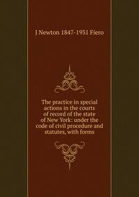The practice in special actions in the courts of record of the state of New York: under the code of civil procedure and statutes, with forms