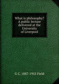 What is philosophy? A public lecture delivered at the University of Liverpool