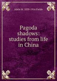 Pagoda shadows: studies from life in China