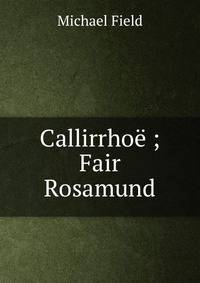 Callirrhoe ; Fair Rosamund