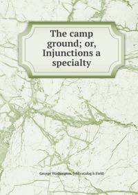 The camp ground; or, Injunctions a specialty