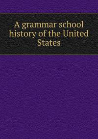 A grammar school history of the United States