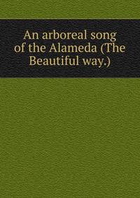 An arboreal song of the Alameda (The Beautiful way.)