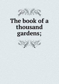 The book of a thousand gardens;