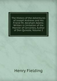 The History of the Adventures of Joseph Andrews and His Friend Mr. Abraham Adams: Written in Imitation of the Manner of Cervantes, Author of Don Quixote, Volume 2