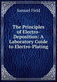 The Principles of Electro-Deposition: A Laboratory Guide to Electro-Plating
