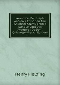 Avantures De Joseph Andrews, Et De Son Ami Abraham Adams. Ecrites Dans Le Gout Des Avantures De Don-Quichotte (French Edition)