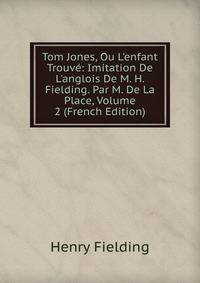 Tom Jones, Ou L'enfant Trouv?: Imitation De L'anglois De M. H. Fielding. Par M. De La Place, Volume 2 (French Edition)