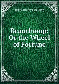Beauchamp: Or the Wheel of Fortune