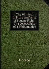 The Writings in Prose and Verse of Eugene Field.: The Love Affairs of a Bibliomaniac