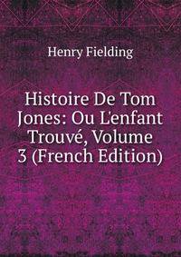 Histoire De Tom Jones: Ou L'enfant Trouv?, Volume 3 (French Edition)