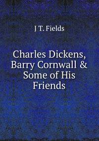 Charles Dickens, Barry Cornwall &amp; Some of His Friends