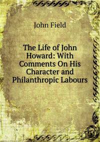 The Life of John Howard: With Comments On His Character and Philanthropic Labours