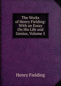 The Works of Henry Fielding: With an Essay On His Life and Genius, Volume 5