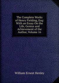 The Complete Works of Henry Fielding, Esq: With an Essay On the Life, Genius and Achievement of the Author, Volume 16
