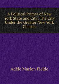 A Political Primer of New York State and City: The City Under the Greater New York Charter
