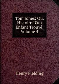 Tom Jones: Ou, Histoire D'un Enfant Trouv?, Volume 4
