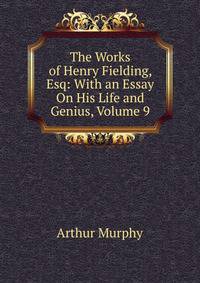 The Works of Henry Fielding, Esq: With an Essay On His Life and Genius, Volume 9