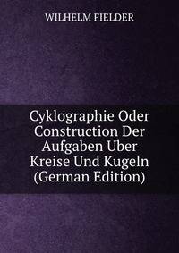 Cyklographie Oder Construction Der Aufgaben Uber Kreise Und Kugeln (German Edition)