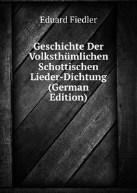Geschichte Der Volksthumlichen Schottischen Lieder-Dichtung (German Edition)