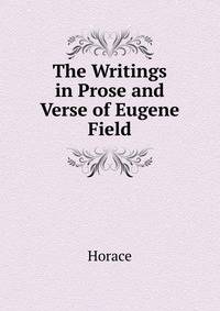 The Writings in Prose and Verse of Eugene Field.