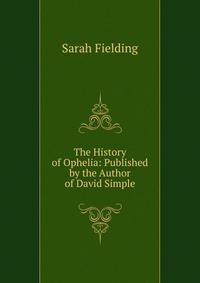 The History of Ophelia: Published by the Author of David Simple