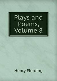 Plays and Poems, Volume 8