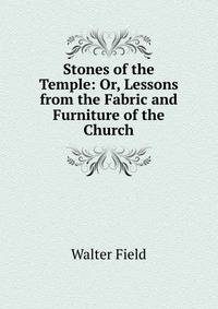 Stones of the Temple: Or, Lessons from the Fabric and Furniture of the Church