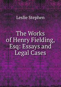 The Works of Henry Fielding, Esq: Essays and Legal Cases