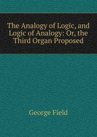 The Analogy of Logic, and Logic of Analogy: Or, the Third Organ Proposed
