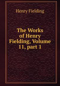 The Works of Henry Fielding, Volume 11, part 1