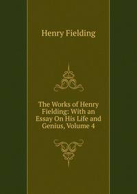 The Works of Henry Fielding: With an Essay On His Life and Genius, Volume 4