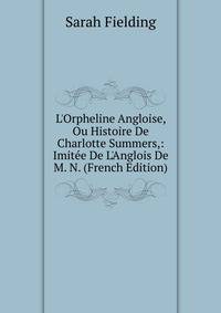 L'Orpheline Angloise, Ou Histoire De Charlotte Summers,: Imit?e De L'Anglois De M. N. (French Edition)