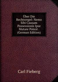 Uber Die Rechtsregel: Nemo Sibi Causam Possessionis Ipse Mutare Potest . (German Edition)